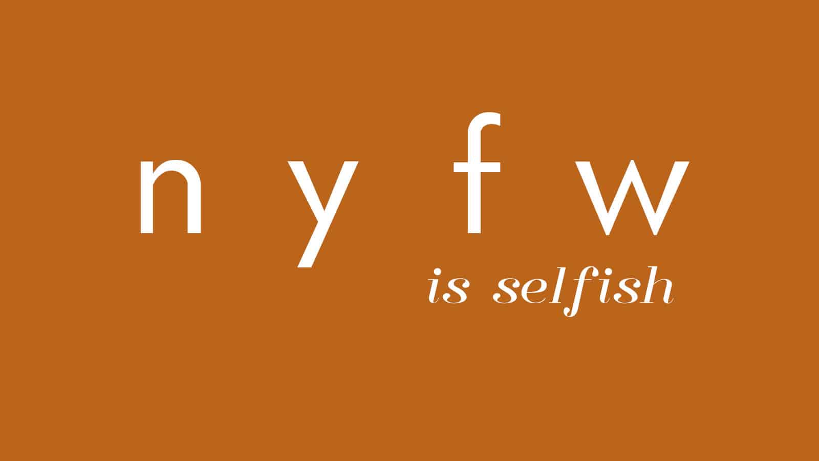 NYFW is selfish.