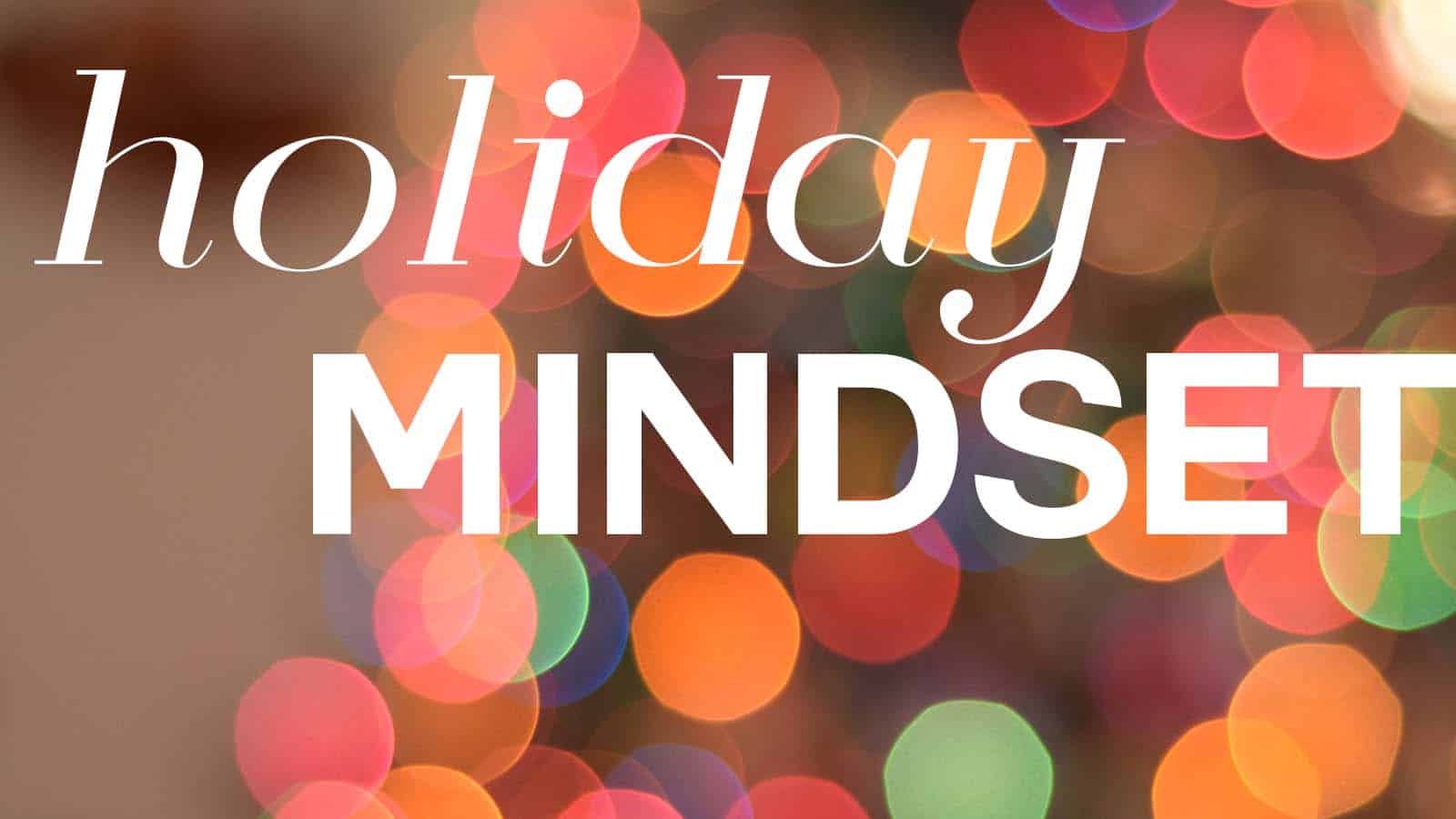 Holiday Mindset: How to stay sane during the holidays