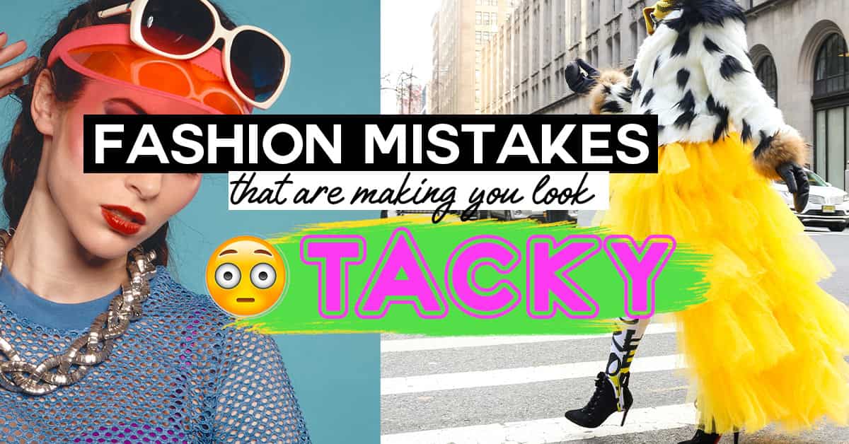 Fashion Mistakes that are making you look TACKY