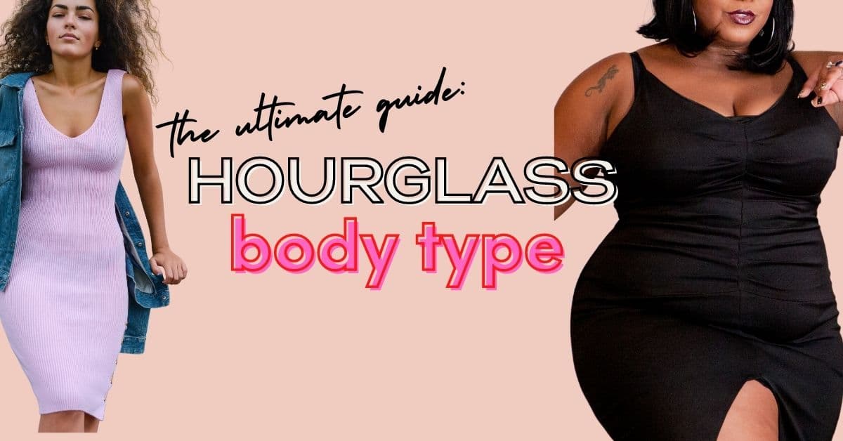 the ultimate guide to hourglass body type and building a wardrobe for it