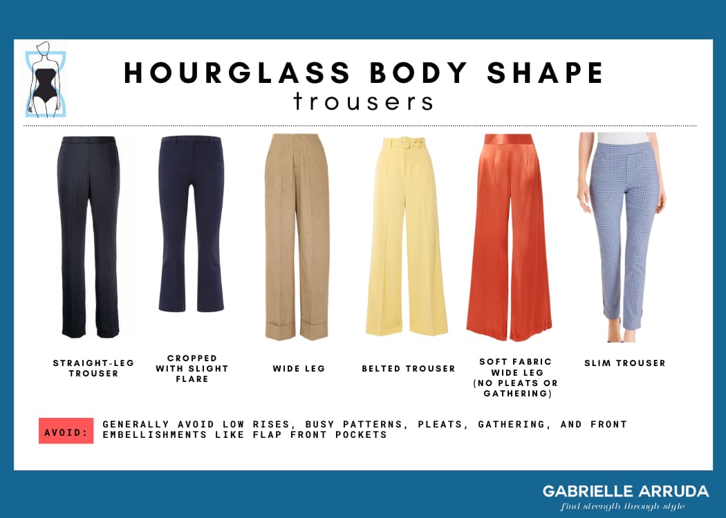 trouser styles that work best for the hourglass body type: straight-leg trouser, cropped with slight flare, wide-leg, belted trouser, soft fabric wide-leg, slim trouser 