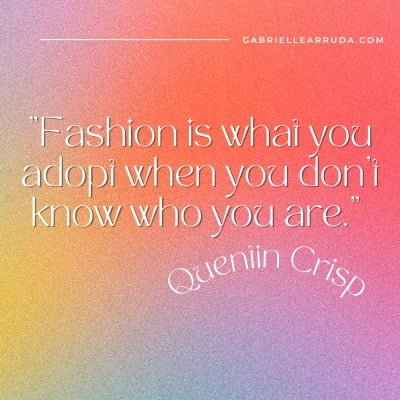 "Fashion is what you adopt when you don't know who you are." – Quentin Crisp, confidence style quotes