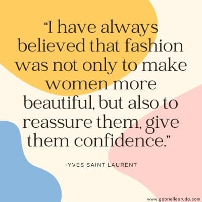 "i have always believed that fashion was not only to make women more beautiful, but also to reassure them, give them confidence" ysl quote