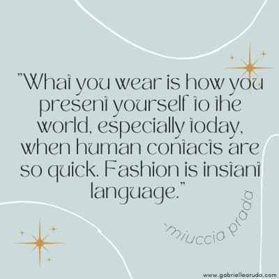 " what you wear is how you present yourself to the world, especially today, when contacts are so quick. Fashion is instant language" -miuccia prada 